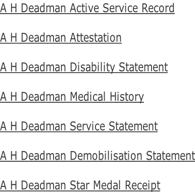 A H Deadman Active Service Record  A H Deadman Attestation  A H Deadman Disability Statement  A H Deadman Medical History  A H Deadman Service Statement  A H Deadman Demobilisation Statement  A H Deadman Star Medal Receipt